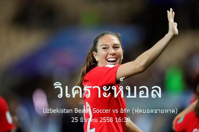 วิเคราะห์บอล  beach soccer world cup asian qualifiers Uzbekistan Beach Soccer vs อิรัก (ฟุตบอลชายหาด) 25 มีนาคม 2558