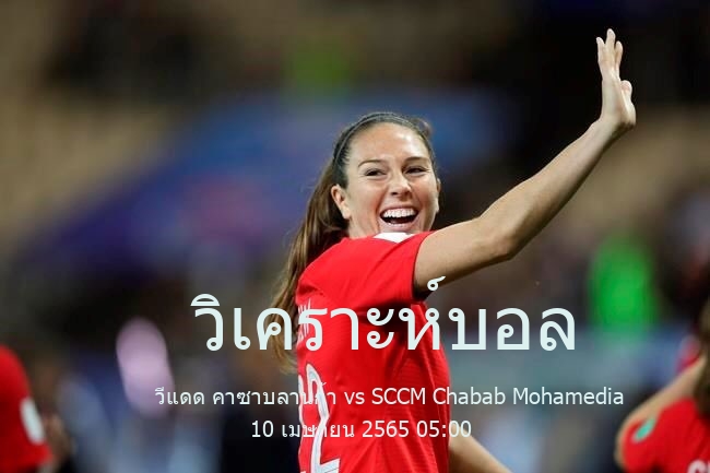 วิเคราะห์บอล  โบโตล่า วีแดด คาซาบลานก้า vs SCCM Chabab Mohamedia 10 เมษายน 2565