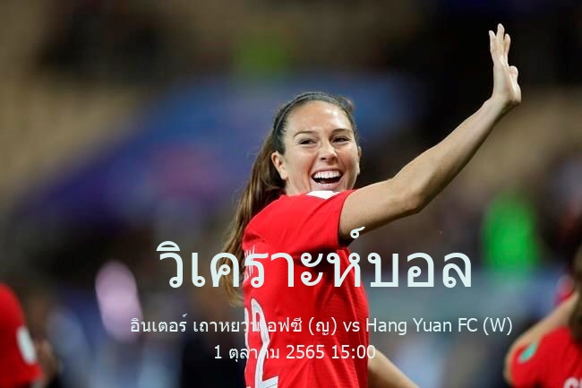 วิเคราะห์บอล  Taiwan Mulan League Women อินเตอร์ เถาหยวนเอฟซี (ญ) vs Hang Yuan FC (W) 1 ตุลาคม 2565