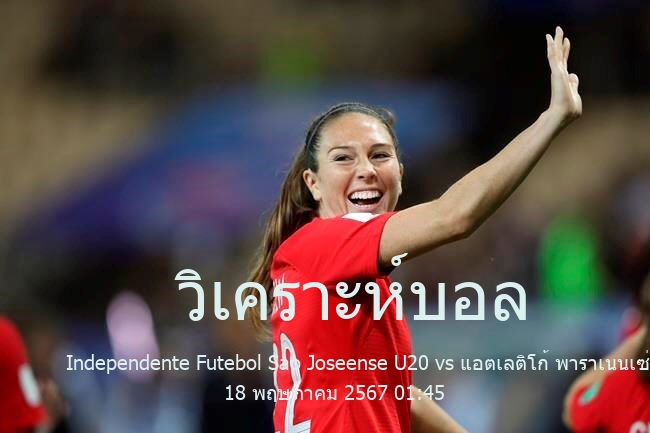 วิเคราะห์บอล  Brazil national youth (U20) Football Championship Independente Futebol Sao Joseense U20 vs แอตเลติโก้ พาราเนนเซ่(เยาวชน) 18 พฤษภาคม 2567