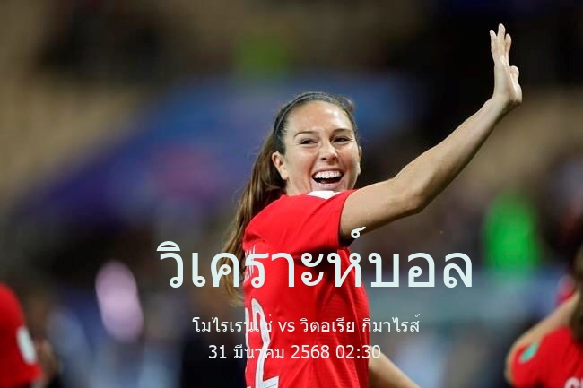 วิเคราะห์บอล  โปรตุเกต ปรีไมราลีกา โมไรเรนเซ่ vs วิตอเรีย กิมาไรส์ 31 มีนาคม 2568