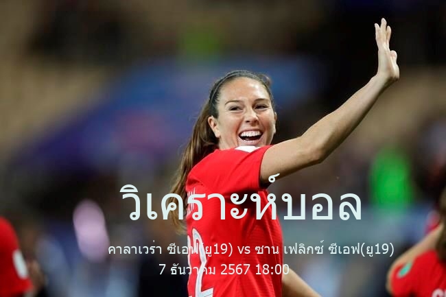 วิเคราะห์บอล  ฟุตบอล เยาวชน สเปน อายุไม่เกิน 19ปี คาลาเวร่า ซีเอฟ(ยู19) vs ซาน เฟลิกซ์ ซีเอฟ(ยู19) 7 ธันวาคม 2567